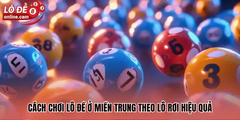 Lô Đề Miền Trung - Tiết Lộ 3 Cách Soi Cầu Hiệu Quả Nhất 3 Cách chơi lô đề ở Miền Trung theo lô rơi hiệu quả