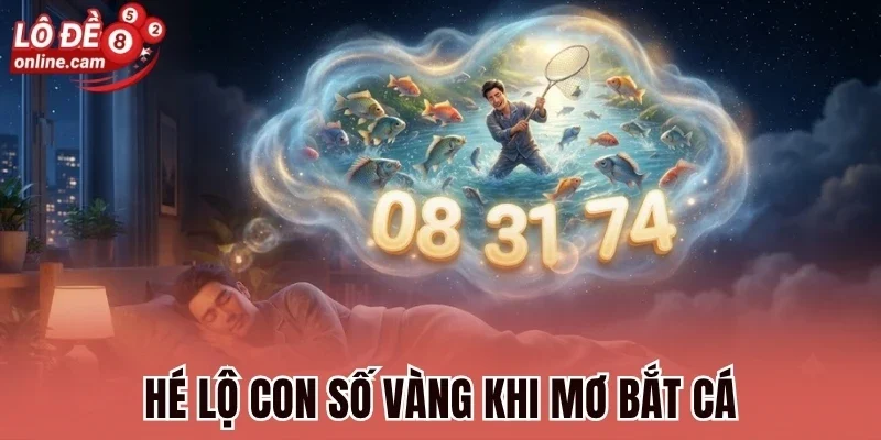 Hé lộ con số vàng khi mơ bắt cá
