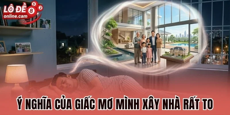 Mơ Mình Xây Nhà Đánh Con Gì? Điềm Báo Vận May, Dựng Nền Móng 2 Ý nghĩa của giấc mơ mình xây nhà rất to